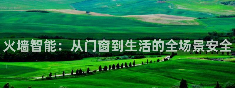 富联娱乐平台是什么软件：火墙智能：从门窗到生活的全场景安全