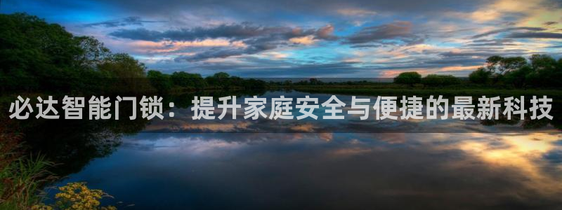 富联娱乐官方网站首页：必达智能门锁：提升家庭安全与便捷的最新