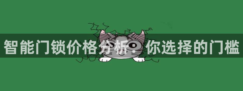 富联娱乐平台注册流程：智能门锁价格分析：你选择的门槛