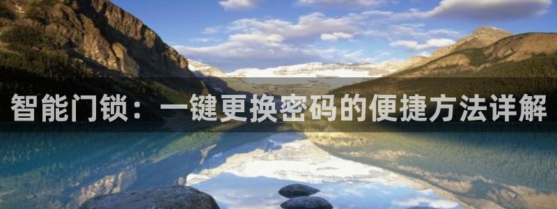 富联娱乐平台登录不了了：智能门锁：一键更换密码的便捷方法详解
