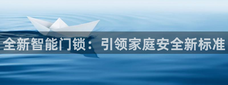 富联娱乐卜67OO6：全新智能门锁：引领家庭安全新标准