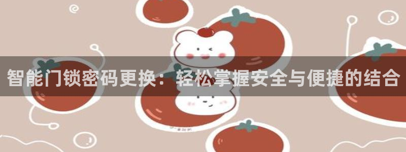 富联娱乐在线注册链接下载：智能门锁密码更换：轻松掌握安全与便