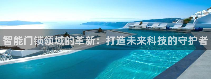 富联娱乐在线官网首页：智能门锁领域的革新：打造未来科技的守护