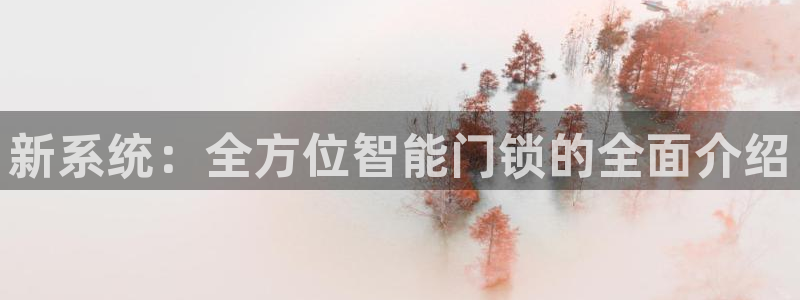 富联娱乐招商前原判官333OO：新系统：全方位智能门锁的全面