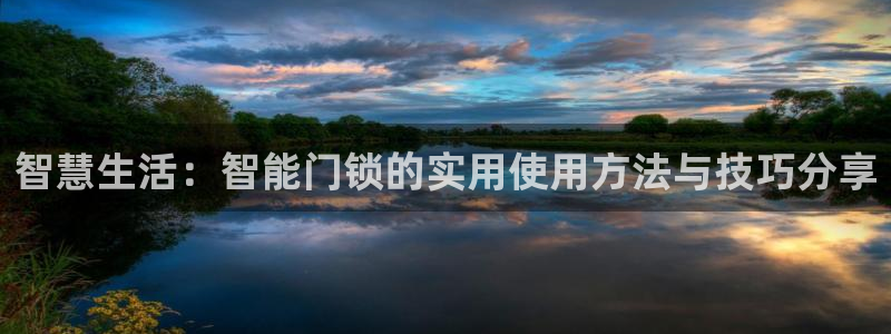 富联娱乐系究7276O：智慧生活：智能门锁的实用使用方法与技