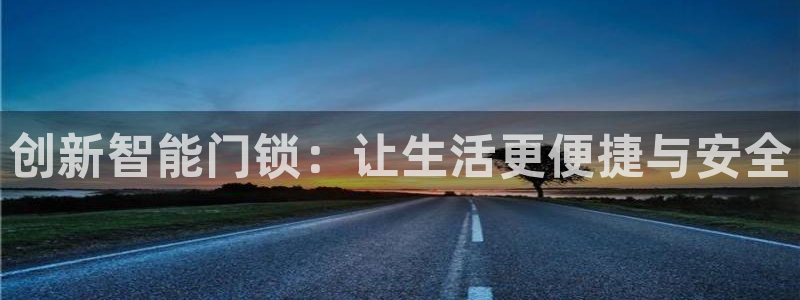 富联娱乐登录链接在哪里：创新智能门锁：让生活更便捷与安全