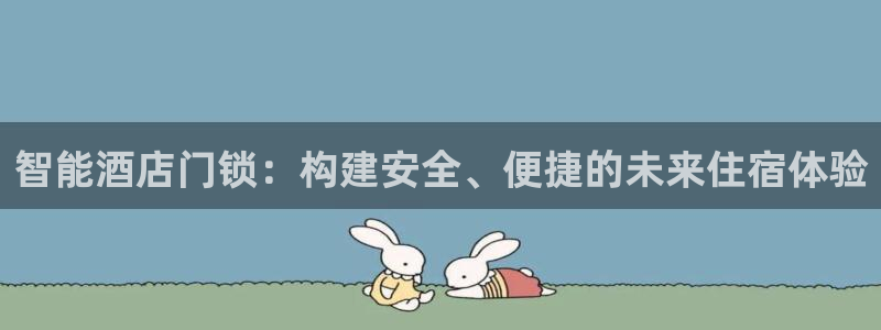 富联娱乐官方app下载：智能酒店门锁：构建安全、便捷的未来住
