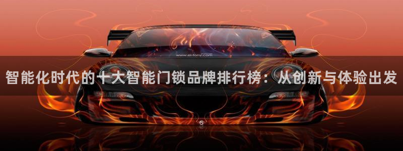 富联娱乐测速地址在哪查：智能化时代的十大智能门锁品牌排行榜：