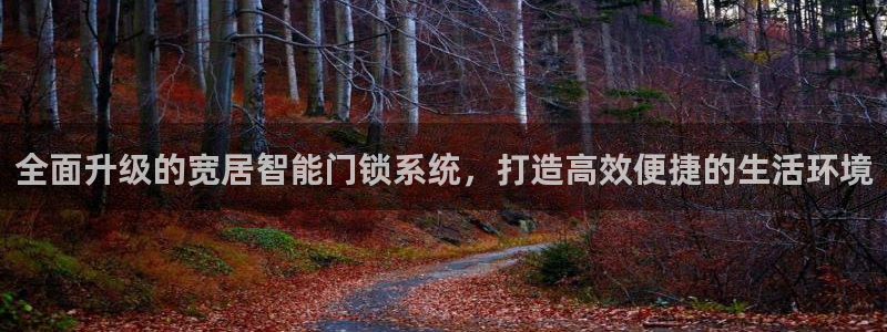富联娱乐注册的判官333OO：全面升级的宽居智能门锁系统，打