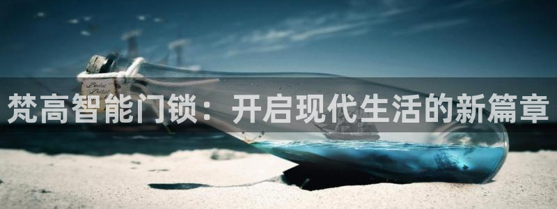 富联娱乐开户费用多少钱：梵高智能门锁：开启现代生活的新篇章