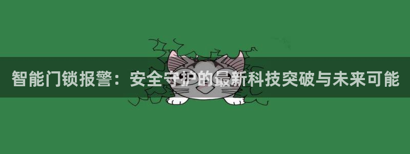 富联娱乐正规吗安全吗：智能门锁报警：安全守护的最新科技突破与