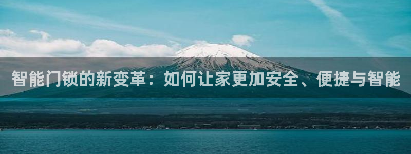 富联娱乐招商鱼判官333OO：智能门锁的新变革：如何让家更加