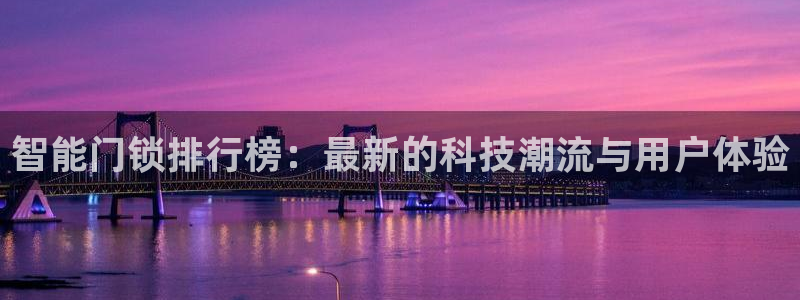 富联娱乐几67OO6：智能门锁排行榜：最新的科技潮流与用户体