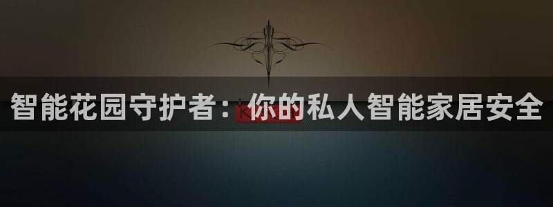 富联娱乐乐585341：智能花园守护者：你的私人智能家居安全