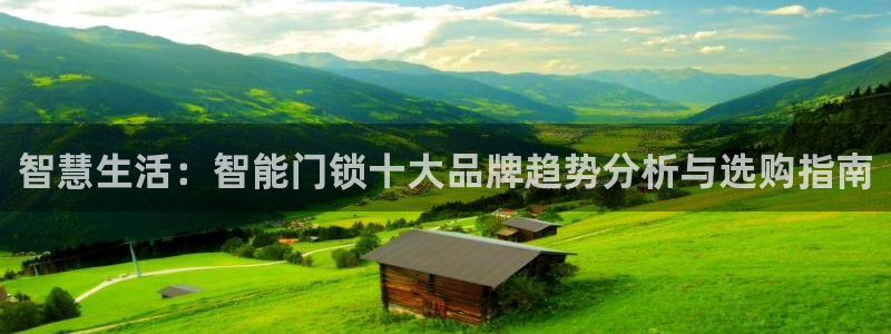 富联娱乐在线注册链接怎么弄的：智慧生活：智能门锁十大品牌趋势