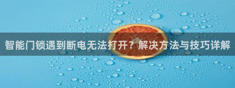 富联娱乐平台特点：智能门锁遇到断电无法打开？解决方法与技巧详