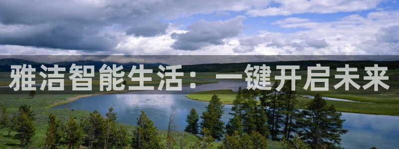 富联娱乐平台下载安装：雅洁智能生活：一键开启未来