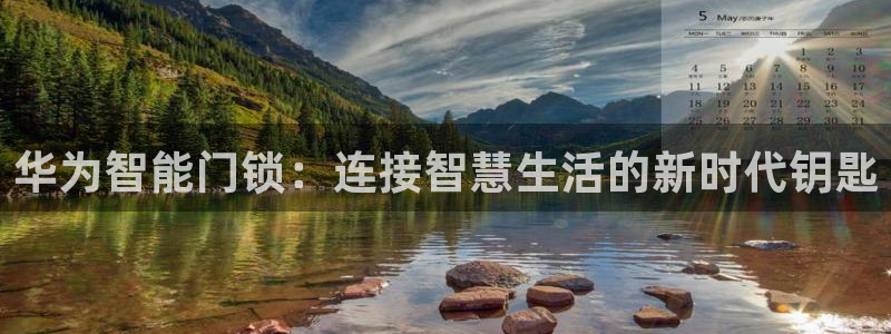 富联娱乐贴吧官网：华为智能门锁：连接智慧生活的新时代钥匙