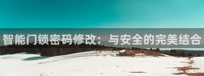 富联娱乐注册地址在哪里：智能门锁密码修改：与安全的完美结合