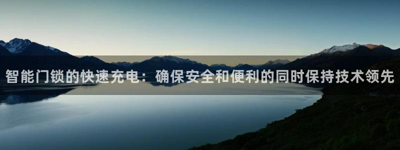 富联娱乐登录地址查询：智能门锁的快速充电：确保安全和便利的同