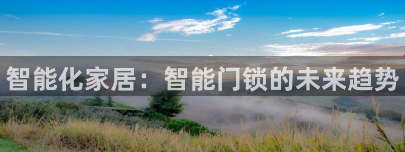 富联娱乐官方app下载：智能化家居：智能门锁的未来趋势