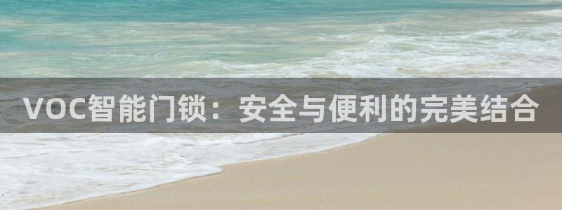 富联娱乐登录链接在哪打开：VOC智能门锁：安全与便利的完美结