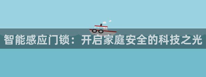 富联娱乐代理是谁开的店：智能感应门锁：开启家庭安全的科技之光