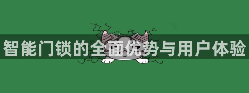 富联2娱乐是正规平台吗：智能门锁的全面优势与用户体验