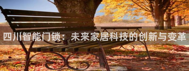 富联娱乐67零零六：四川智能门锁：未来家居科技的创新与变革