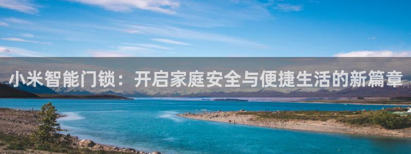 富联娱乐主管那判官333OO：小米智能门锁：开启家庭安全与便