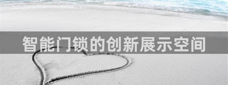 富联2娱乐平台注册不了：智能门锁的创新展示空间