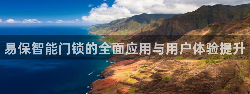 富联娱乐主管月原判官333OO：易保智能门锁的全面应用与用户