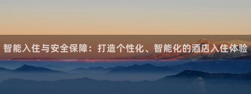 富联娱乐主管终判官333OO：智能入住与安全保障：打造个性化