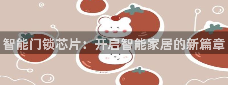 富联娱乐注册认判官333OO：智能门锁芯片：开启智能家居的新