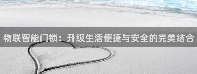富联娱乐平台登录不上去：物联智能门锁：升级生活便捷与安全的完