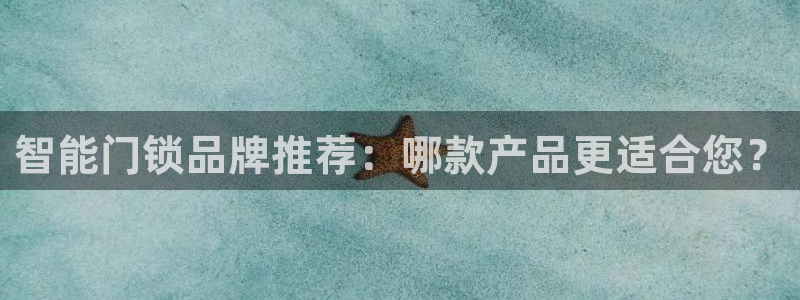 富联娱乐招商前原判官333OO：智能门锁品牌推荐：哪款产品更
